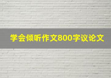 学会倾听作文800字议论文