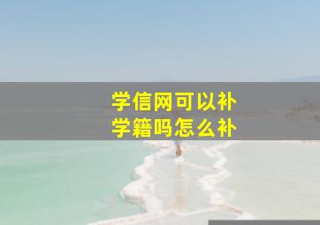 学信网可以补学籍吗怎么补