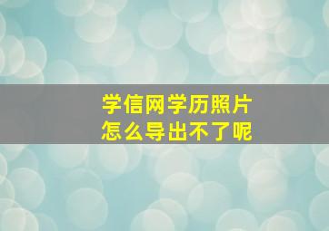 学信网学历照片怎么导出不了呢