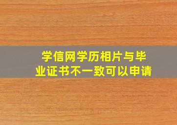 学信网学历相片与毕业证书不一致可以申请