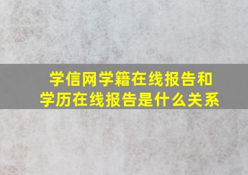 学信网学籍在线报告和学历在线报告是什么关系