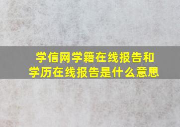 学信网学籍在线报告和学历在线报告是什么意思