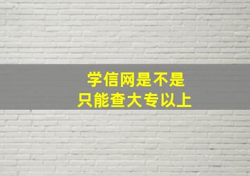 学信网是不是只能查大专以上