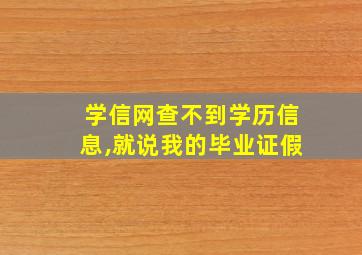 学信网查不到学历信息,就说我的毕业证假