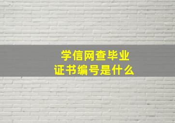 学信网查毕业证书编号是什么