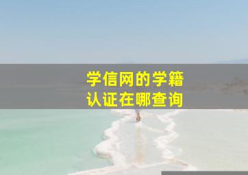 学信网的学籍认证在哪查询