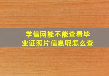 学信网能不能查看毕业证照片信息呢怎么查