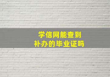 学信网能查到补办的毕业证吗