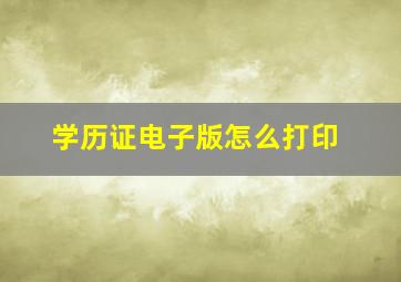 学历证电子版怎么打印