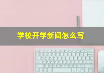 学校开学新闻怎么写