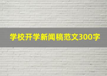 学校开学新闻稿范文300字