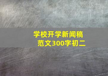 学校开学新闻稿范文300字初二