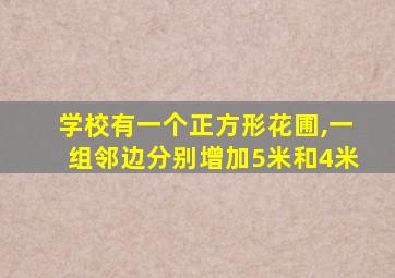 学校有一个正方形花圃,一组邻边分别增加5米和4米