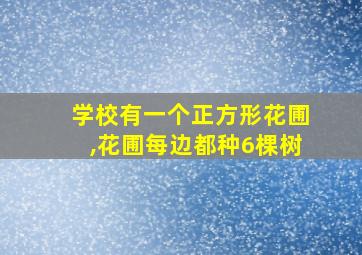 学校有一个正方形花圃,花圃每边都种6棵树