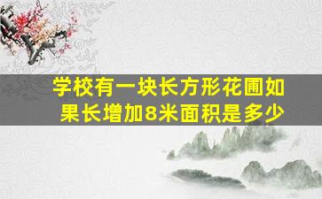 学校有一块长方形花圃如果长增加8米面积是多少