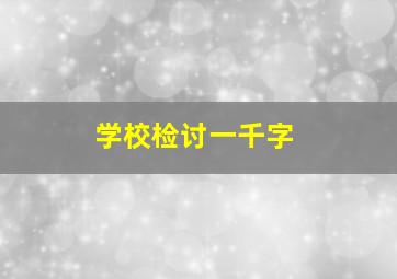 学校检讨一千字