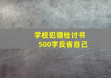 学校犯错检讨书500字反省自己