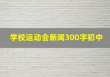 学校运动会新闻300字初中