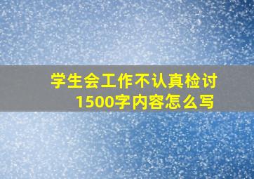 学生会工作不认真检讨1500字内容怎么写