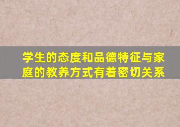 学生的态度和品德特征与家庭的教养方式有着密切关系