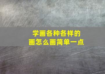 学画各种各样的画怎么画简单一点