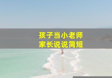 孩子当小老师家长说说简短