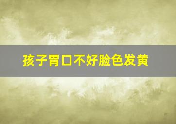 孩子胃口不好脸色发黄