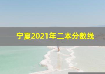 宁夏2021年二本分数线