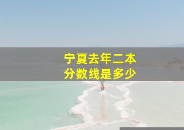 宁夏去年二本分数线是多少