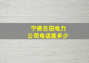 宁德古田电力公司电话是多少