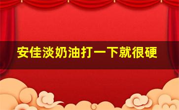 安佳淡奶油打一下就很硬