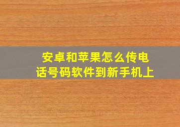 安卓和苹果怎么传电话号码软件到新手机上