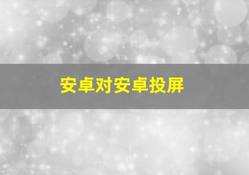 安卓对安卓投屏