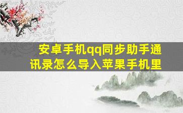 安卓手机qq同步助手通讯录怎么导入苹果手机里