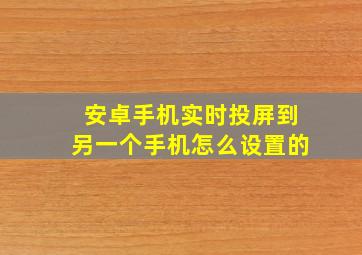 安卓手机实时投屏到另一个手机怎么设置的