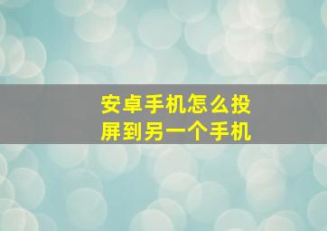 安卓手机怎么投屏到另一个手机