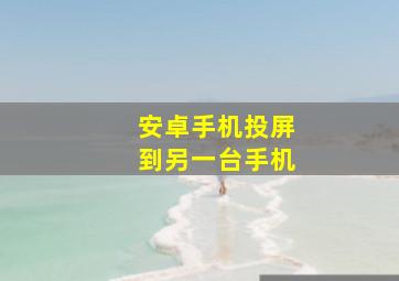 安卓手机投屏到另一台手机