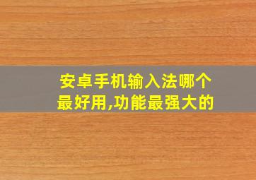 安卓手机输入法哪个最好用,功能最强大的