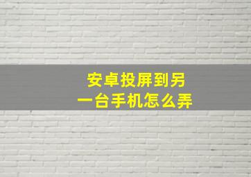 安卓投屏到另一台手机怎么弄