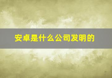 安卓是什么公司发明的