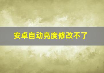 安卓自动亮度修改不了