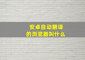 安卓自动翻译的浏览器叫什么