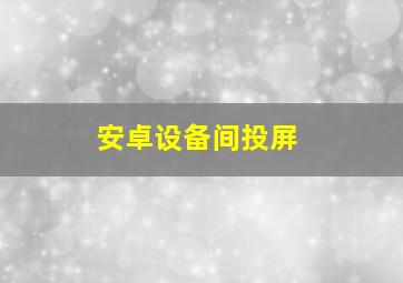 安卓设备间投屏