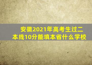 安徽2021年高考生过二本线10分能填本省什么学校