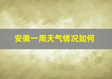 安徽一周天气情况如何