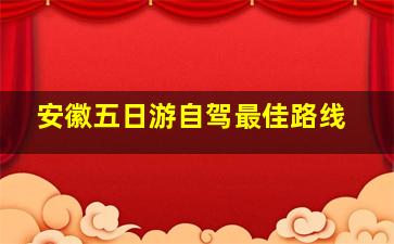 安徽五日游自驾最佳路线