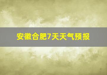 安徽合肥7天天气预报