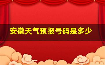 安徽天气预报号码是多少