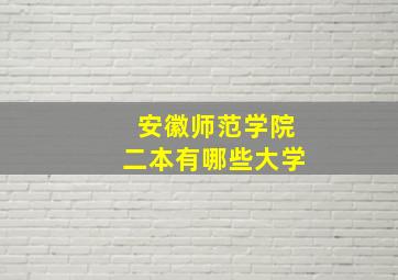 安徽师范学院二本有哪些大学