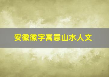 安徽徽字寓意山水人文